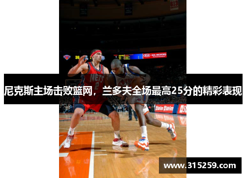 尼克斯主场击败篮网，兰多夫全场最高25分的精彩表现