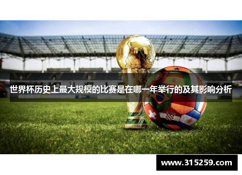 世界杯历史上最大规模的比赛是在哪一年举行的及其影响分析