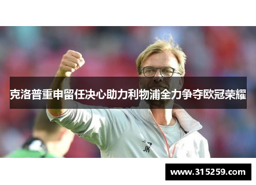 克洛普重申留任决心助力利物浦全力争夺欧冠荣耀
