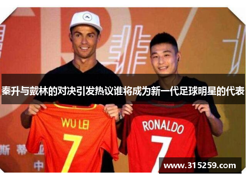 秦升与戴林的对决引发热议谁将成为新一代足球明星的代表