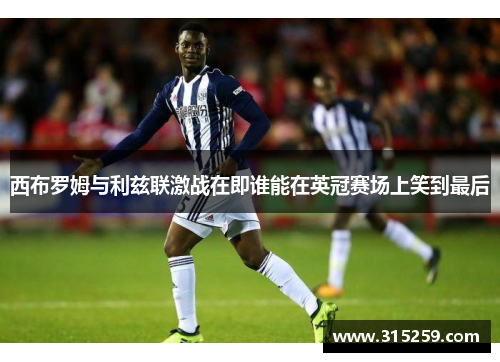西布罗姆与利兹联激战在即谁能在英冠赛场上笑到最后
