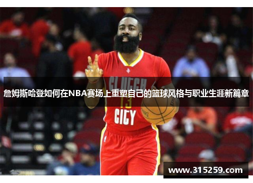 詹姆斯哈登如何在NBA赛场上重塑自己的篮球风格与职业生涯新篇章