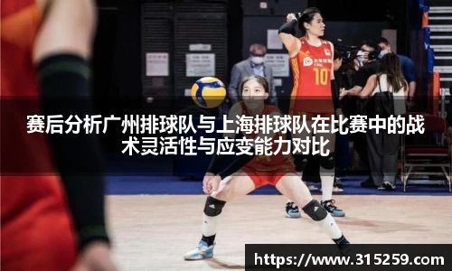 赛后分析广州排球队与上海排球队在比赛中的战术灵活性与应变能力对比